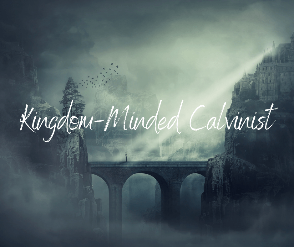 Kingdom Minded Calvinist